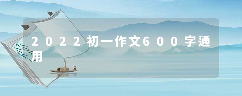2022初一作文600字通用