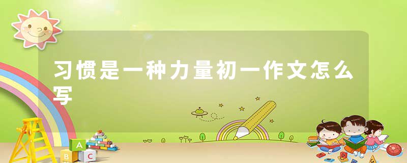 习惯是一种力量初一作文怎么写
