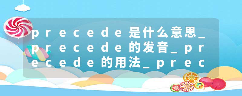 precede是什么意思_precede的发音_precede的用法_precede怎么记_precede翻译