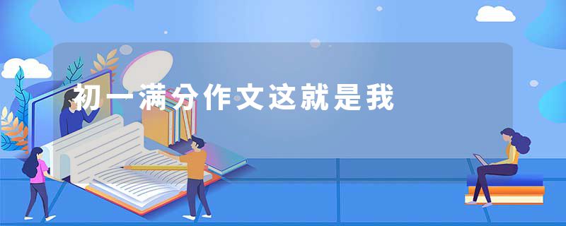 初一满分作文这就是我