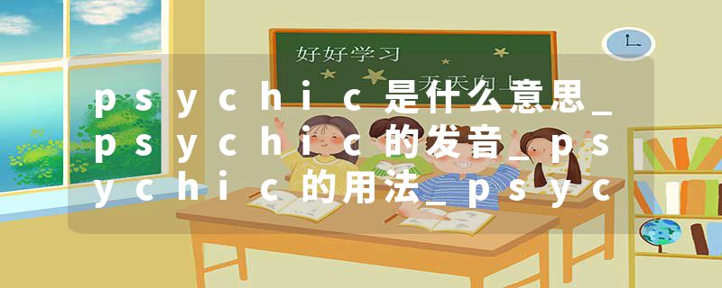psychic是什么意思_psychic的发音_psychic的用法_psychic怎么记_psychic翻译
