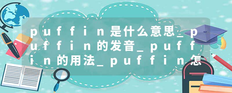 puffin是什么意思_puffin的发音_puffin的用法_puffin怎么记_puffin翻译