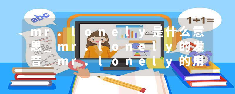 mr.lonely是什么意思_mr.lonely的发音_mr.lonely的用法_mr.lonely怎么记_mr.lonely翻译