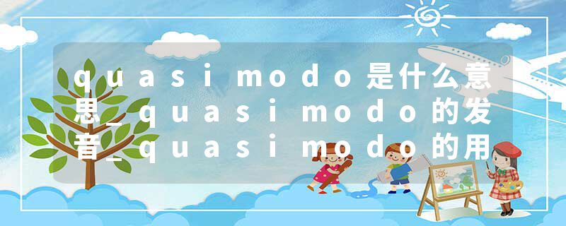 quasimodo是什么意思_quasimodo的发音_quasimodo的用法_quasimodo怎么记_quasimodo翻译
