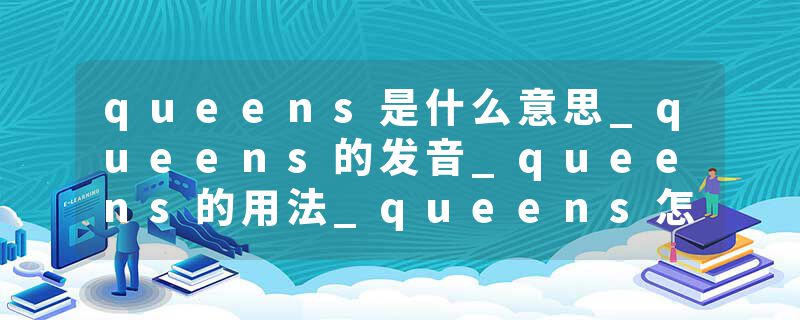 queens是什么意思_queens的发音_queens的用法_queens怎么记_queens翻译