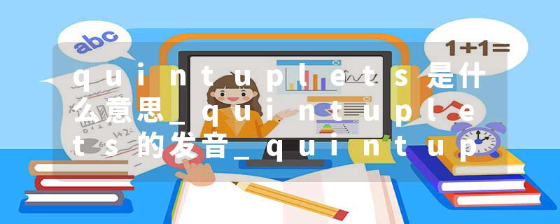 quintuplets是什么意思_quintuplets的发音_quintuplets的用法_quintuplets怎么记_quintuplets翻译