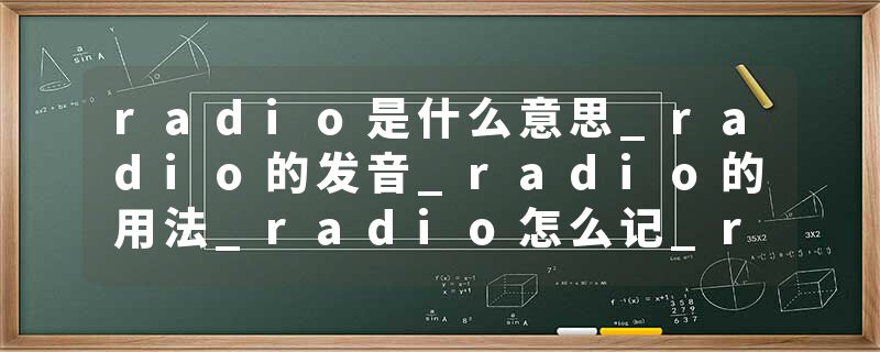 radio是什么意思_radio的发音_radio的用法_radio怎么记_radio翻译