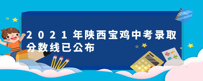 2021年陕西宝鸡中考录取分数线已公布