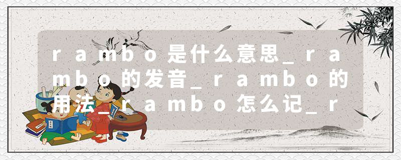 rambo是什么意思_rambo的发音_rambo的用法_rambo怎么记_rambo翻译