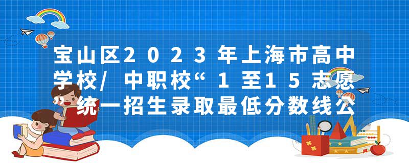 宝山区2023年上海市高中学校/中职校“1至15志愿”统