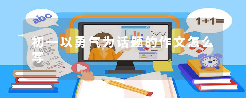 初一以勇气为话题的作文怎么写