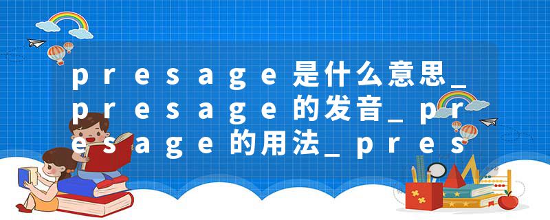 presage是什么意思_presage的发音_presage的用法_presage怎么记_presage翻译