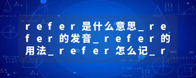 refer是什么意思_refer的发音_refer的用法_refer怎么记_refer翻译