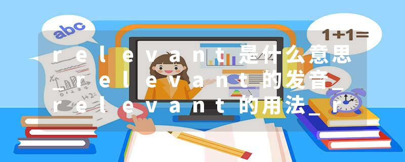 relevant是什么意思_relevant的发音_relevant的用法_relevant怎么记_relevant翻译