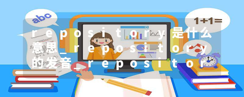 repository是什么意思_repository的发音_repository的用法_repository怎么记_repository翻译