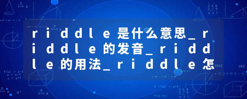riddle是什么意思_riddle的发音_riddle的用法_riddle怎么记_riddle翻译