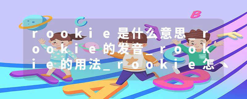 rookie是什么意思_rookie的发音_rookie的用法_rookie怎么记_rookie翻译