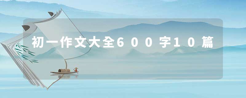 初一作文大全600字10篇