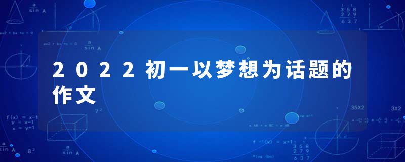 2022初一以梦想为话题的作文