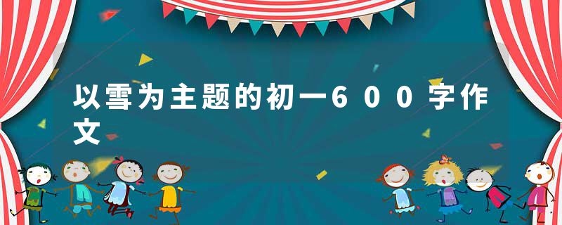 以雪为主题的初一600字作文