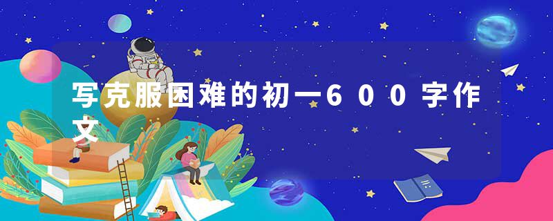 写克服困难的初一600字作文