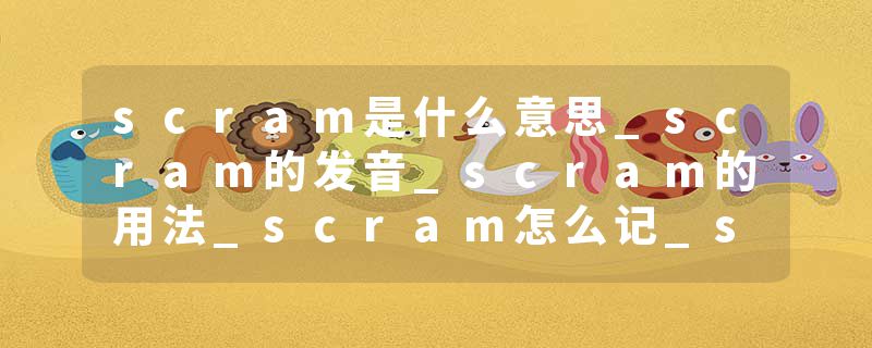 scram是什么意思_scram的发音_scram的用法_scram怎么记_scram翻译