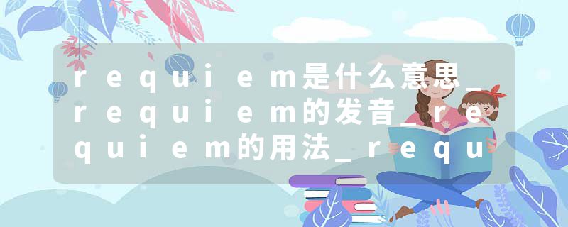 requiem是什么意思_requiem的发音_requiem的用法_requiem怎么记_requiem翻译