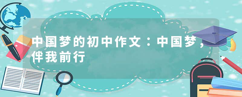中国梦的初中作文：中国梦，伴我前行