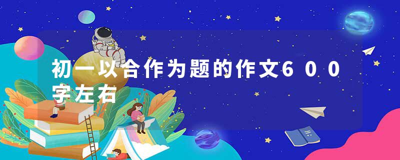 初一以合作为题的作文600字左右