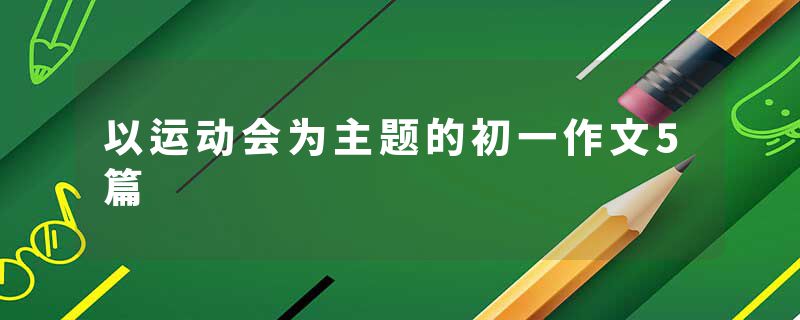 以运动会为主题的初一作文5篇