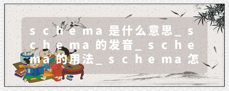 schema是什么意思_schema的发音_schema的用法_schema怎么记_schema翻译
