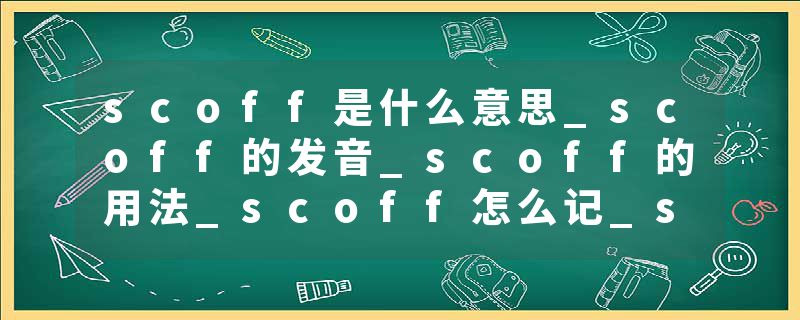 scoff是什么意思_scoff的发音_scoff的用法_scoff怎么记_scoff翻译