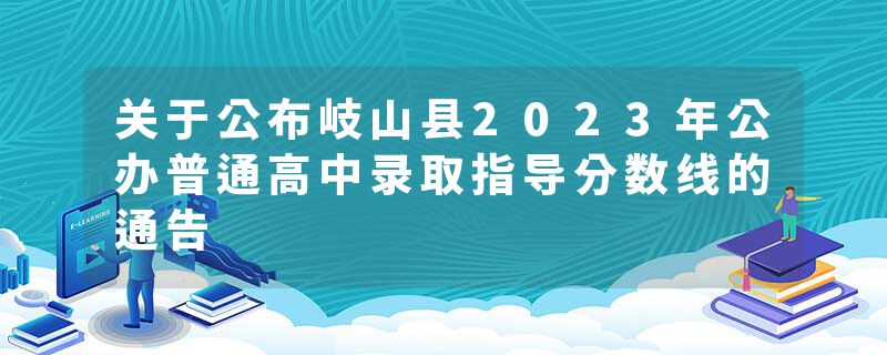 关于公布岐山县2023年公办普通高中录取指导分数线的通告