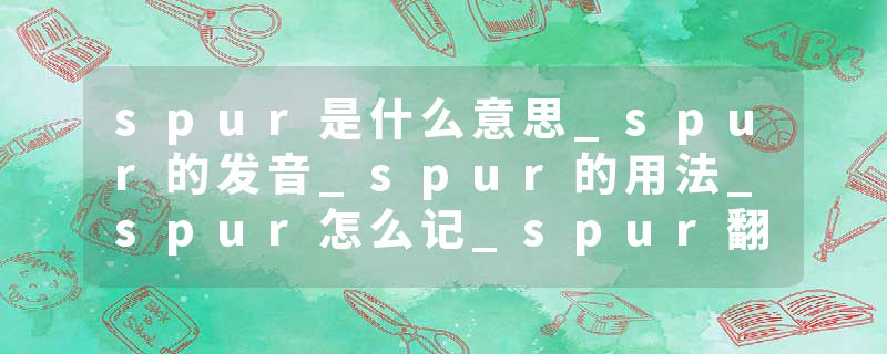 spur是什么意思_spur的发音_spur的用法_spur怎么记_spur翻译