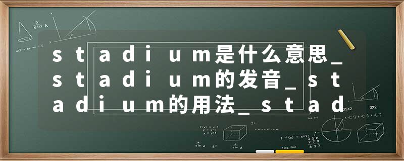 stadium是什么意思_stadium的发音_stadium的用法_stadium怎么记_stadium翻译