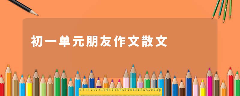 初一单元朋友作文散文