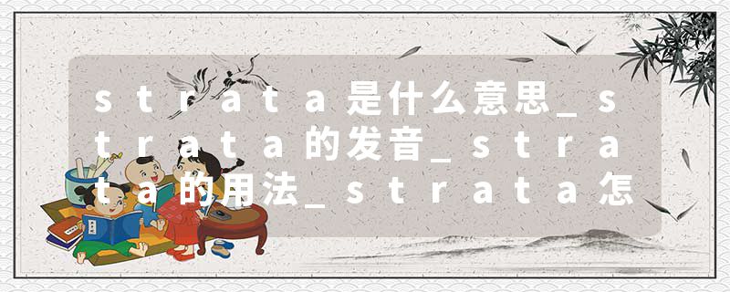 strata是什么意思_strata的发音_strata的用法_strata怎么记_strata翻译