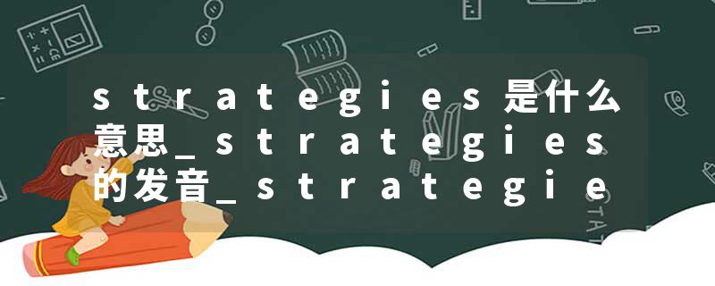 strategies是什么意思_strategies的发音_strategies的用法_strategies怎么记_strategies翻译