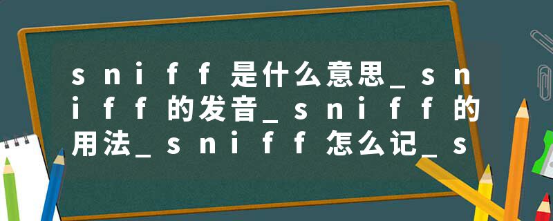 sniff是什么意思_sniff的发音_sniff的用法_sniff怎么记_sniff翻译
