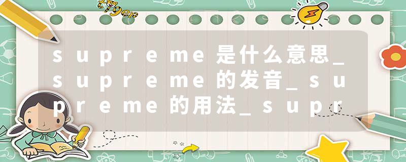 supreme是什么意思_supreme的发音_supreme的用法_supreme怎么记_supreme翻译