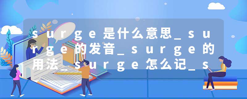 surge是什么意思_surge的发音_surge的用法_surge怎么记_surge翻译