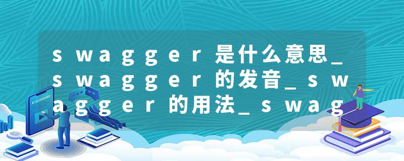 swagger是什么意思_swagger的发音_swagger的用法_swagger怎么记_swagger翻译