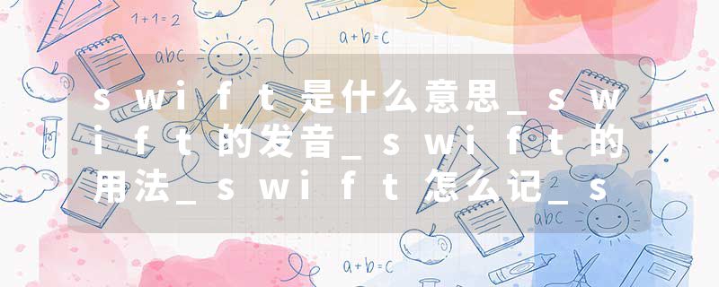 swift是什么意思_swift的发音_swift的用法_swift怎么记_swift翻译