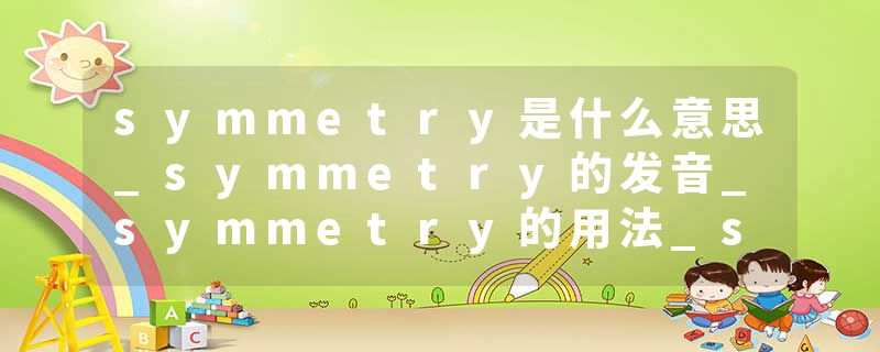 symmetry是什么意思_symmetry的发音_symmetry的用法_symmetry怎么记_symmetry翻译