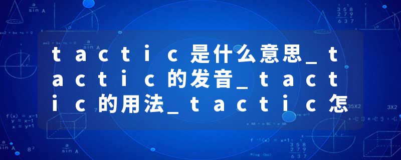 tactic是什么意思_tactic的发音_tactic的用法_tactic怎么记_tactic翻译