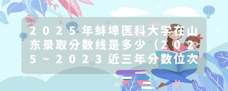 2025年蚌埠医科大学在山东录取分数线是多少(2025~202