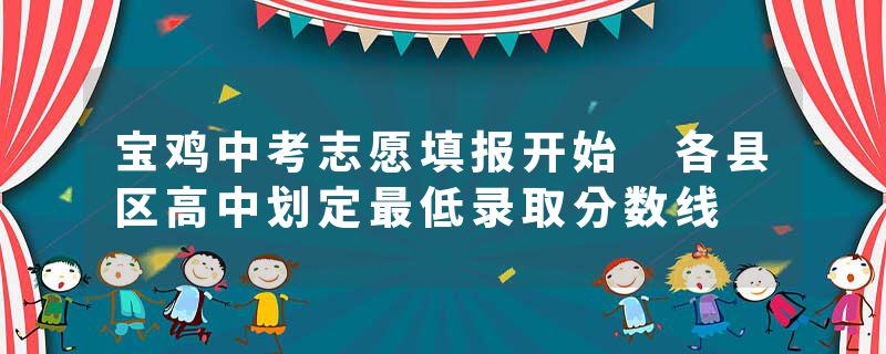 宝鸡中考志愿填报开始 各县区高中划定最低录取分数