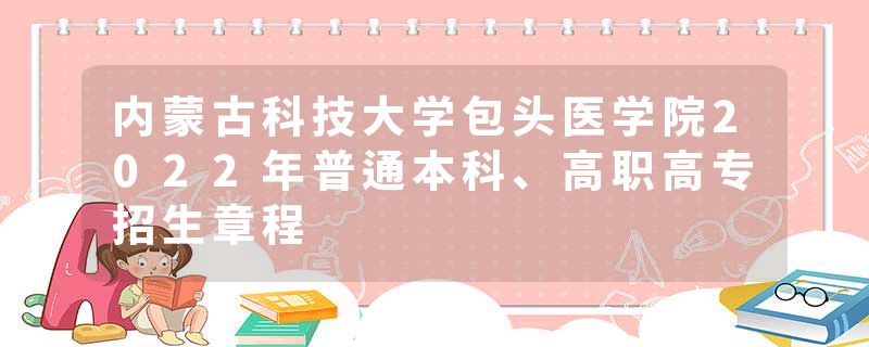 内蒙古科技大学包头医学院2022年普通本科、高职高专招生章程