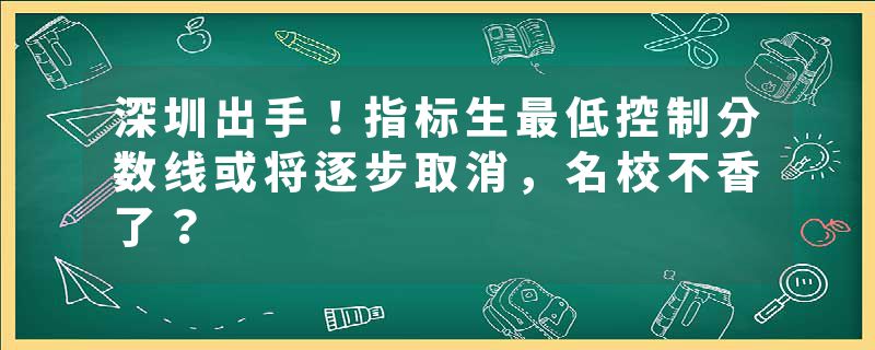 深圳出手！指标生最低控制分数线或将逐步取消，名校不香了？
