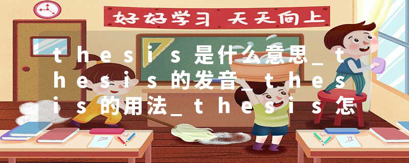 thesis是什么意思_thesis的发音_thesis的用法_thesis怎么记_thesis翻译